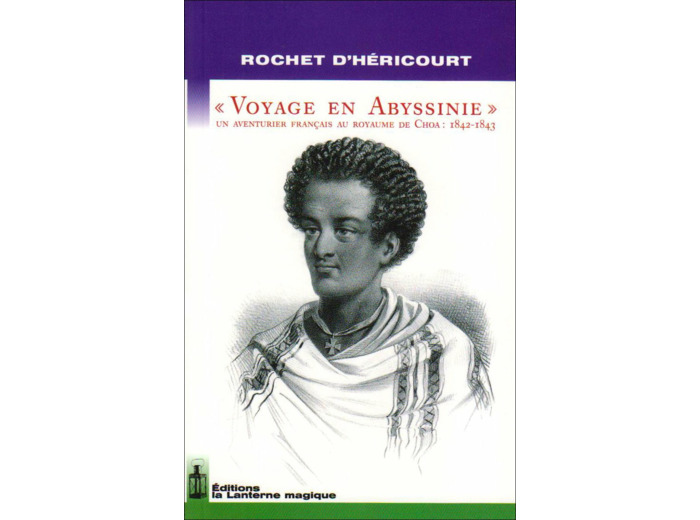 VOYAGE EN ABYSSINIE. UN AVENTURIER AU ROYAUME DE CHOA : 1842-1843