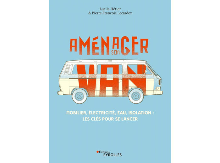 AMENAGER SON VAN - MOBILIER, ELECTRICITE, EAU, ISOLATION : LES CLES POUR SE LANCER