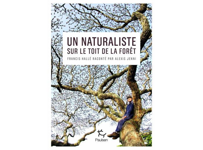 UN NATURALISTE SUR LE TOIT DE LA FORET - FRANCIS HALLE RACONTE PAR ALEXIS JENNI