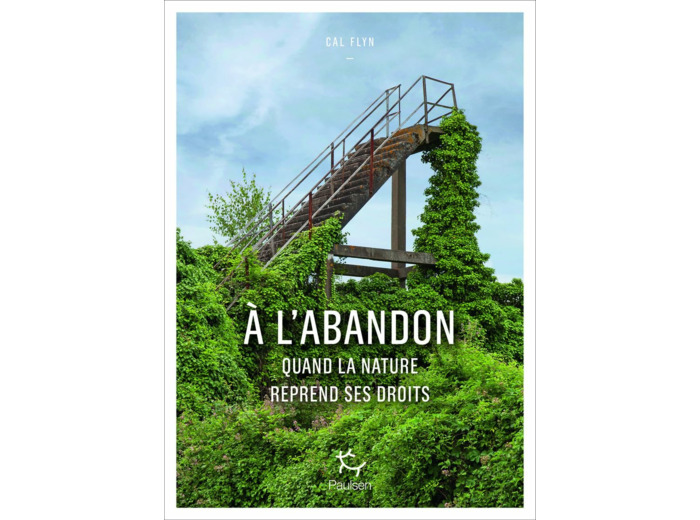A L'ABANDON - COMMENT LA NATURE REPREND SES DROITS