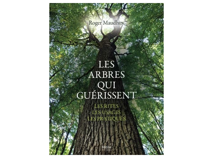 LES ARBRES QUI GUERISSENT - LES RITES, LES USAGES, LES PRATIQUES