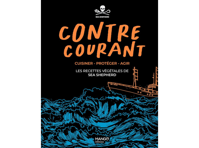 CONTRE-COURANT - - CUISINER - PROTEGER - AGIR : LES RECETTES VEGETALES DE SEA SHEPHERD