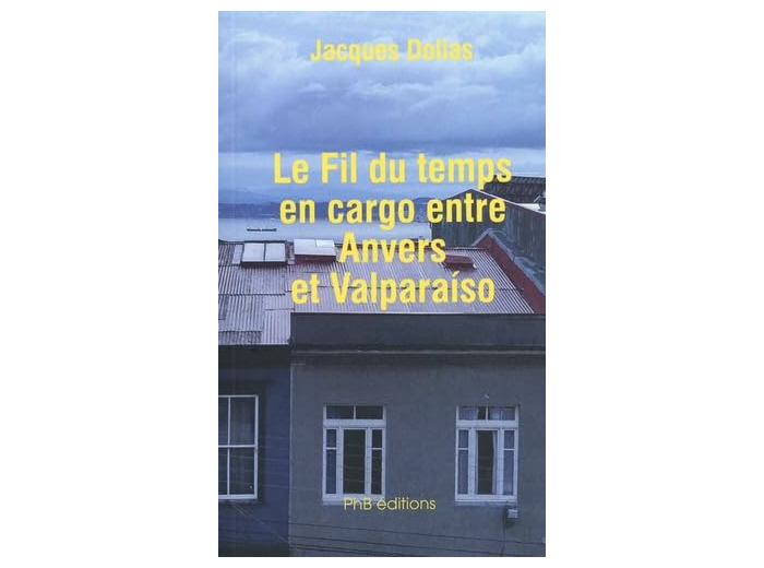 LE FIL DU TEMPS EN CARGO ENTRE ANVERS ET VALPARAISO