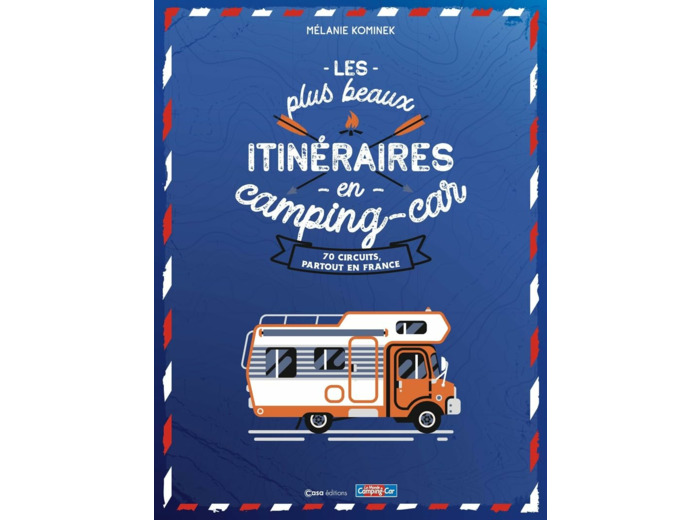 LES PLUS BEAUX ITINERAIRES EN FRANCE EN CAMPING-CAR - 70 CIRCUITS PARTOUT EN FRANCE