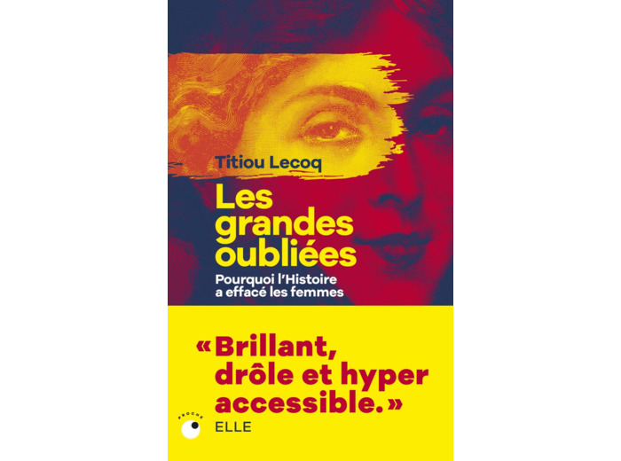 LES GRANDES OUBLIEES - POURQUOI L'HISTOIRE A EFFACE LES FEMMES