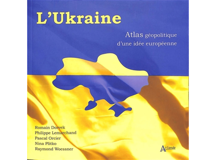 L'UKRAINE - ATLAS GEOPOLITIQUE D'UNE IDEE EUROPEENNE