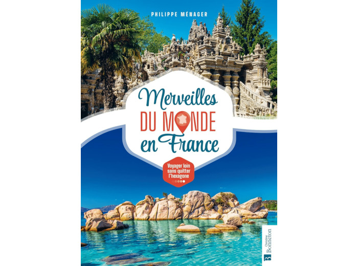 MERVEILLES DU MONDE EN FRANCE - VOYAGER LOIN SANS QUITTER L'HEXAGONE