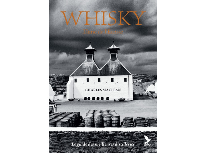 WHISKY, L'AME DE L'ECOSSE - LE GUIDE DES MEILLEURES DISTILLERIES