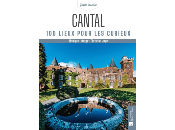 CANTAL. 100 LIEUX POUR LES CURIEUX