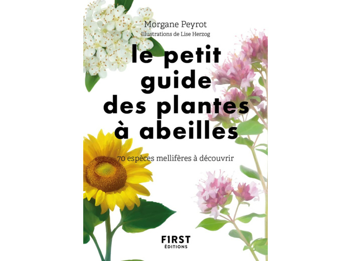 LE PETIT GUIDE DES PLANTES A ABEILLES - 70 ESPECES MELLIFERES A DECOUVRIR