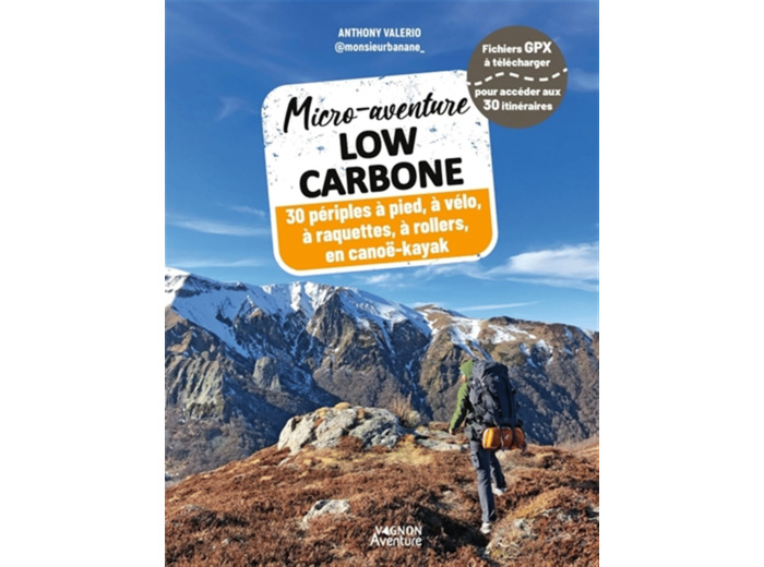 MICRO-AVENTURE LOW CARBONE - 30 PERIPLES A PIED, A VELO, EN RAQUETTES, A ROLLERS, EN CANOE-KAYAK