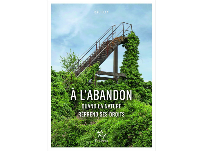 A L'ABANDON - COMMENT LA NATURE REPREND SES DROITS