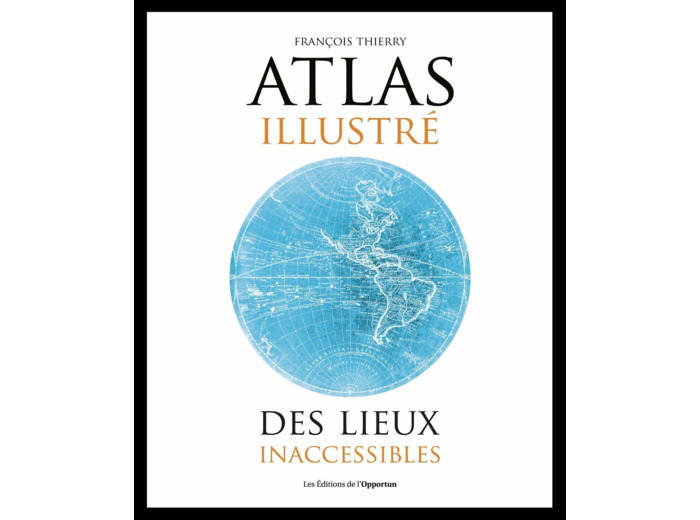 ATLAS ILLUSTRE DES LIEUX INACCESSIBLES RETREF
