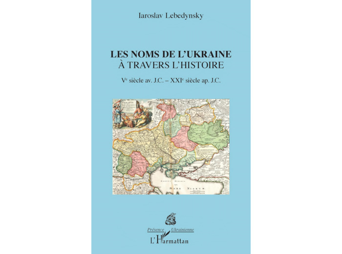 LES NOMS DE L'UKRAINE A TRAVERS L'HISTOIRE - VE SIECLE AVANT JC - XXE SIECLE APRES JC
