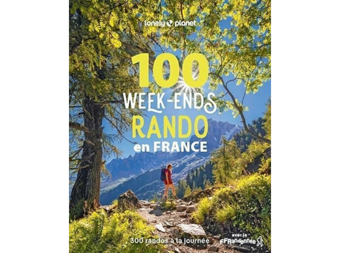 100 WEEK-ENDS RANDO EN FRANCE 1 - 300 RANDOS DE TOUS NIVEAUX A LA JOURNEE AVEC LA FFRANDONNEE