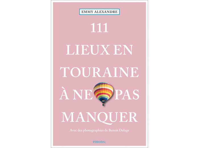 111 LIEUX EN TOURAINE A NE PAS MANQUER