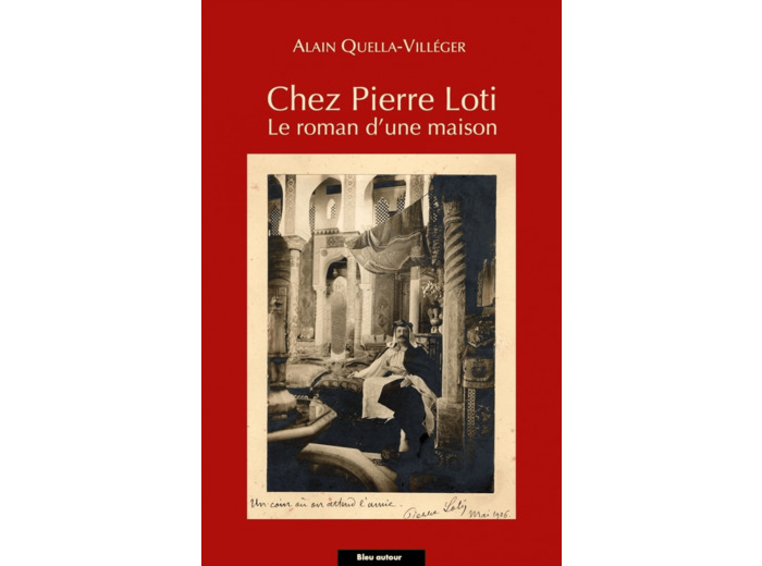 CHEZ PIERRE LOTI - LE ROMAN D'UNE MAISON