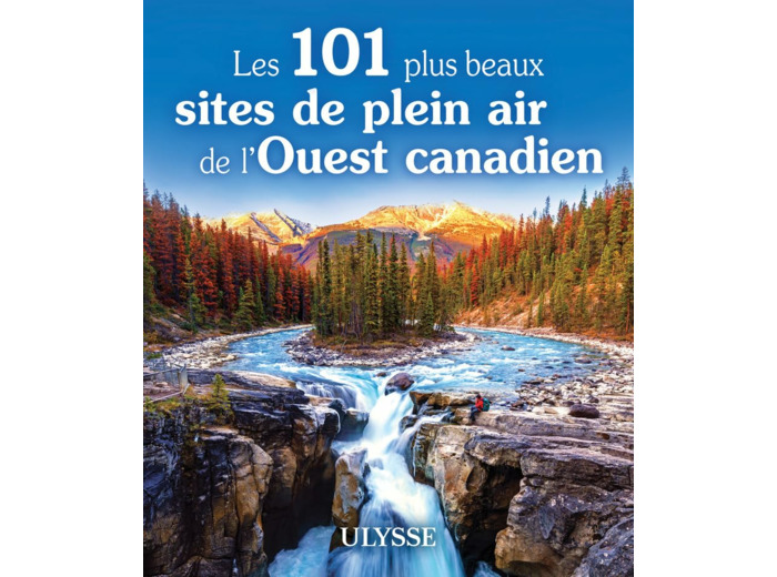 LES 101 PLUS BEAUX SITES DE PLEIN AIR DE L'OUEST CANADIEN