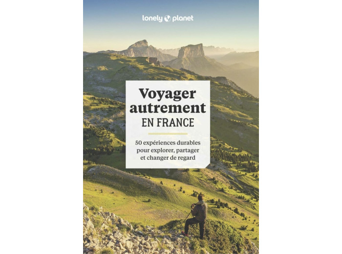 VOYAGER AUTREMENT EN FRANCE - 50 EXPERIENCES DURABLES POUR EXPLORER, PARTAGER ET CHANGER DE REGARD