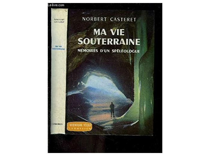 MA VIE SOUTERRAINE - MEMOIRES D'UN SPELEOLOGUE