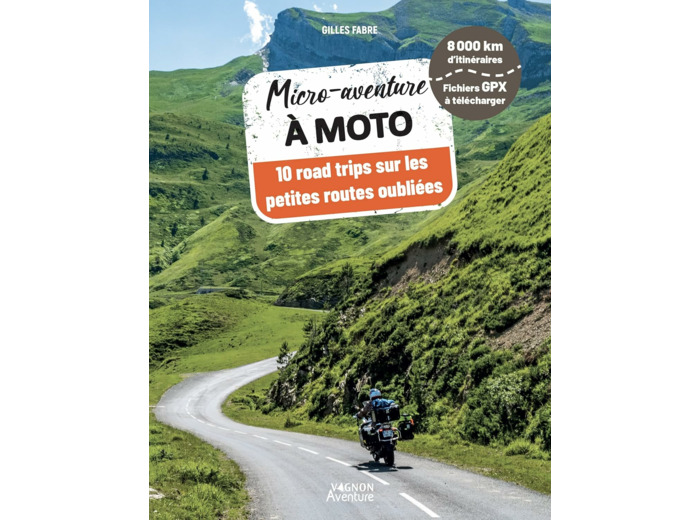 MICRO-AVENTURE A MOTO - 10 ROAD TRIPS SUR LES PETITES ROUTES OUBLIEES