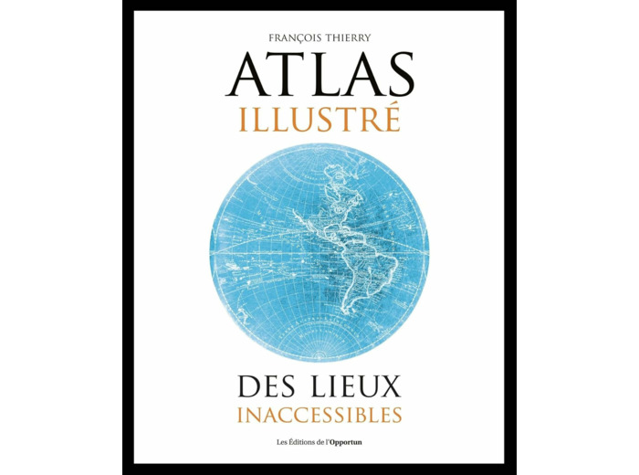 ATLAS ILLUSTRE DES LIEUX INACCESSIBLES