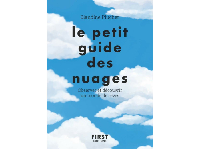 LE PETIT GUIDE DES NUAGES - OBSERVER ET DECOUVRIR UN MONDE DE REVES