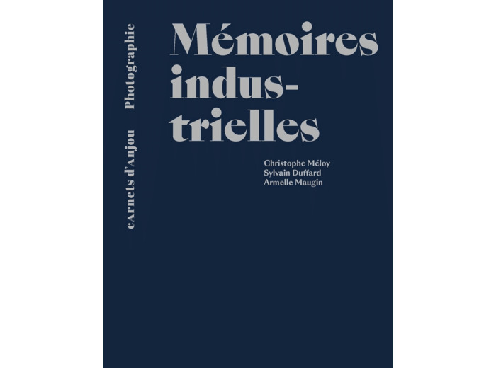 MEMOIRES INDUSTRIELLES - SYLVAIN DUFFARD, ARMELLE MAUGIN, CHRISTOPHE MELOY