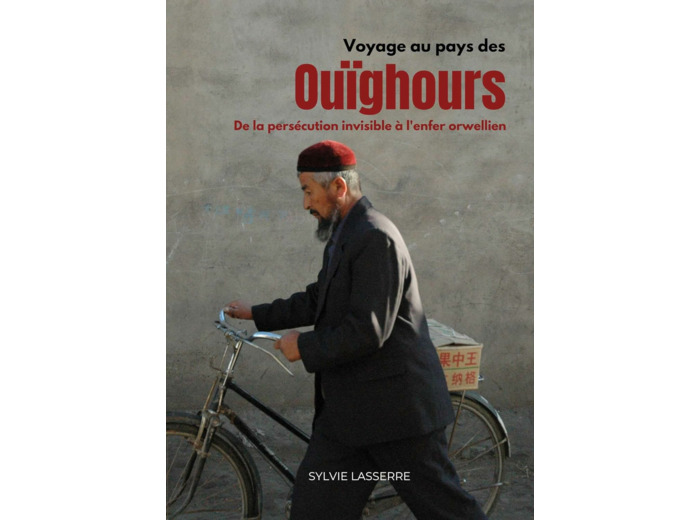 VOYAGE AU PAYS DES OUIGHOURS - DE LA PERSECUTION INVISIBLE A L'ENFER ORWELLIEN