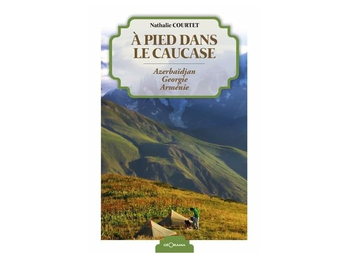 A PIED DANS LE CAUCASE AZERBAIDJAN GEORGIE ARMENIE
