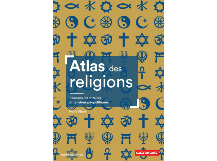 ATLAS DES RELIGIONS - PASSIONS IDENTITAIRES ET TENSIONS GEOPOLITIQUES