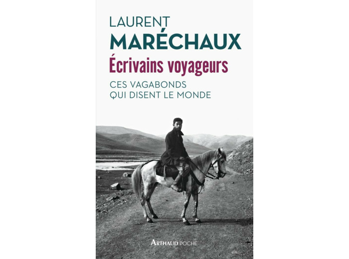 ECRIVAINS VOYAGEURS - CES VAGABONDS QUI DISENT LE MONDE