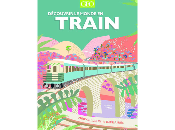 DECOUVRIR LE MONDE EN TRAIN - MERVEILLEUX ITINERAIRES