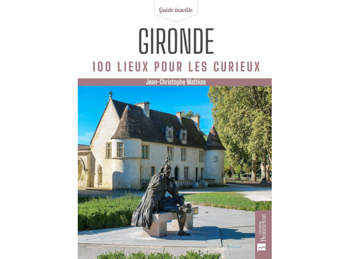 GIRONDE. 100 LIEUX POUR LES CURIEUX