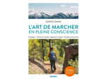 L'ART DE MARCHER EN PLEINE CONSCIENCE - SE PREPARER - CHOISIR SON MATERIEL - APPRENDRE A RESPIRER -