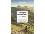 VOYAGER AUTREMENT EN FRANCE - 50 EXPERIENCES DURABLES POUR EXPLORER, PARTAGER ET CHANGER DE REGARD
