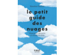 LE PETIT GUIDE DES NUAGES - OBSERVER ET DECOUVRIR UN MONDE DE REVES