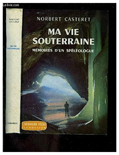 MA VIE SOUTERRAINE - MEMOIRES D'UN SPELEOLOGUE