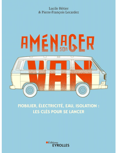 AMENAGER SON VAN - MOBILIER, ELECTRICITE, EAU, ISOLATION : LES CLES POUR SE LANCER