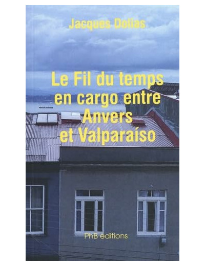 LE FIL DU TEMPS EN CARGO ENTRE ANVERS ET VALPARAISO