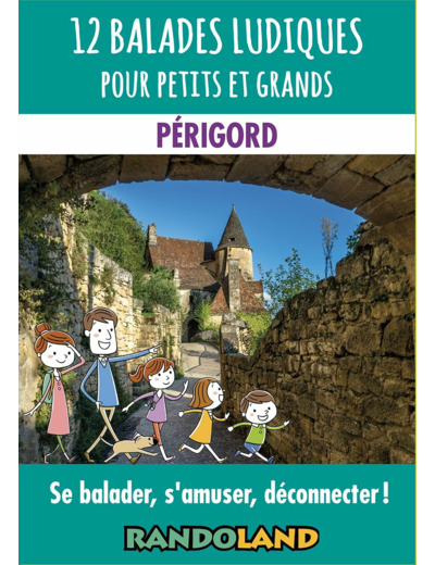 12 BALADES LUDIQUES POUR PETITS ET GRANDS - PERIGORD - SE BALADER, S'AMUSER, DECONNECTER !