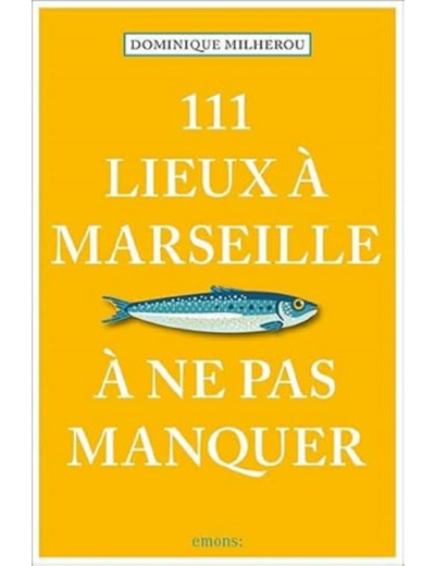 111 LIEUX A MARSEILLE A NE PAS MANQUER - EDITION 2023