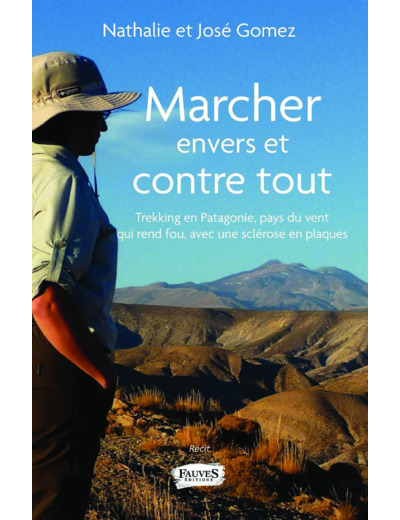 MARCHER ENVERS ET CONTRE TOUT - TREKKING EN PATAGONIE, PAYS DU VENT QUI REND FOU AVEC UNE SCLEROSE E
