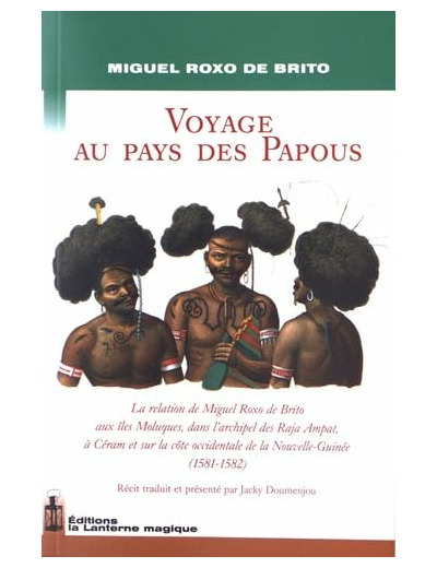 VOYAGE AU PAYS DES PAPOUS. LA RELATION DE MIGUEL ROXO DE BRITO (1581-1582)