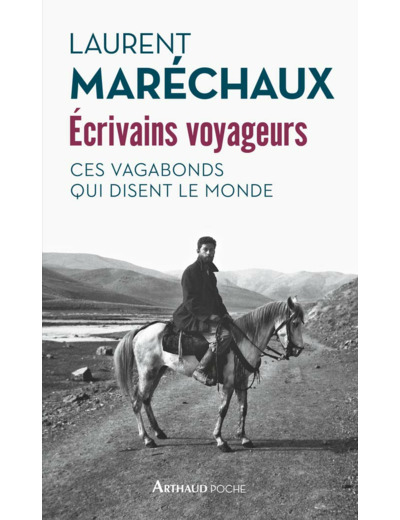 ECRIVAINS VOYAGEURS - CES VAGABONDS QUI DISENT LE MONDE