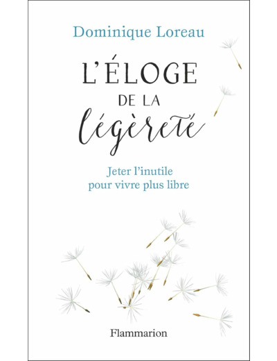 ELOGE DE LA LEGERETE - JETER L'INUTILE POUR VIVRE PLUS LIBRE - ILLUSTRATIONS, COULEUR
