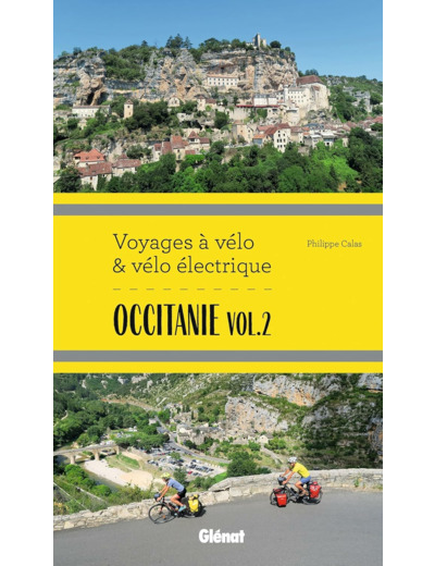 OCCITANIE VOL.2 VOYAGES A VELO ET VELO ELECTRIQUE - ITINERAIRES DE 2 A 6 JOURS : GARD, HERAULT, LOZE