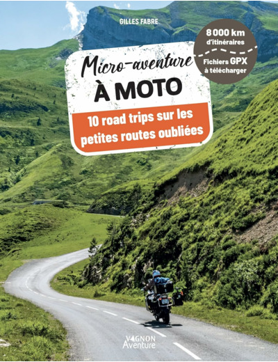 MICRO-AVENTURE A MOTO - 10 ROAD TRIPS SUR LES PETITES ROUTES OUBLIEES