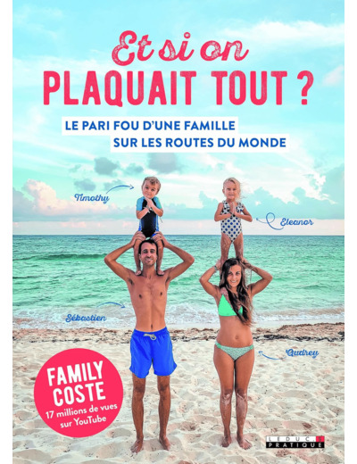 ET SI ON PLAQUAIT TOUT ? - LE PARI FOU D'UNE FAMILLE SUR LES ROUTES DU MONDE