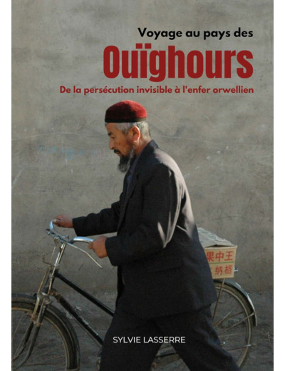 VOYAGE AU PAYS DES OUIGHOURS - DE LA PERSECUTION INVISIBLE A L'ENFER ORWELLIEN